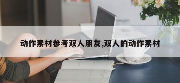 动作素材参考双人朋友,双人的动作素材