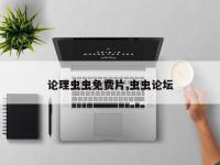 论理虫虫免费片,虫虫论坛