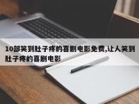 10部笑到肚子疼的喜剧电影免费,让人笑到肚子疼的喜剧电影
