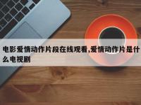 电影爱情动作片段在线观看,爱情动作片是什么电视剧