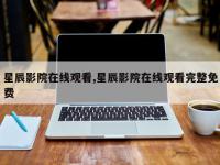 星辰影院在线观看,星辰影院在线观看完整免费