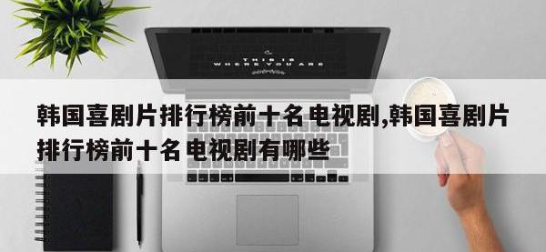 韩国喜剧片排行榜前十名电视剧,韩国喜剧片排行榜前十名电视剧有哪些