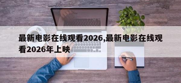 最新电影在线观看2026,最新电影在线观看2026年上映