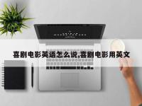 喜剧电影英语怎么说,喜剧电影用英文