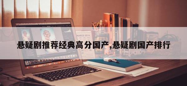 悬疑剧推荐经典高分国产,悬疑剧国产排行