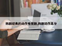 韩剧经典的动作电视剧,韩剧动作高分