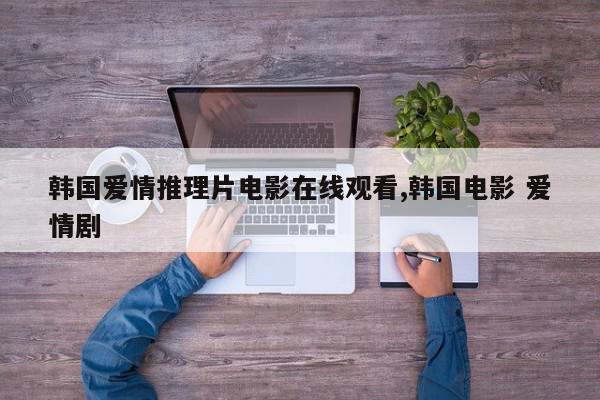 韩国爱情推理片电影在线观看,韩国电影 爱情剧
