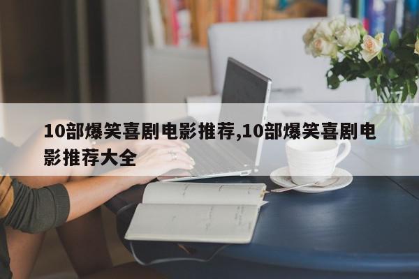 10部爆笑喜剧电影推荐,10部爆笑喜剧电影推荐大全